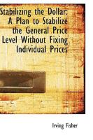 Stabilizing the Dollar [microform]: a Plan to Stabilize the General Price Level Without Fixing Individual Prices 1015261256 Book Cover