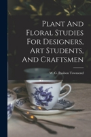 Plant And Floral Studies For Designers, Art Students, And Craftsmen 1017240191 Book Cover