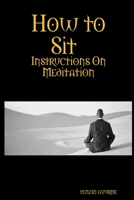 How to Sit, Instructions on Meditation 0557435498 Book Cover