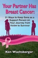 Your Partner Has Breast Cancer: 21 Ways to Keep Sane as a Support Person on Your Journey from Victim to Survivor 0945531109 Book Cover