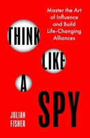 Think Like a Spy: Master the Art of Influence and Build Life-Changing Alliances 0349440603 Book Cover