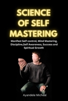 Science of Self Mastery: Manifest self-control, mind mastering, discipline, self-awareness, success and spiritual growth B0F29MRQLQ Book Cover