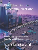 Blockchain in Telecommunications: Revolutionizing Connectivity, Security, and Efficiency (Advanced Telecommunications Engineering Series) B0DYT23FY5 Book Cover