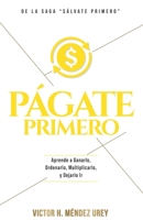 Págate Primero: Aprende a Ganarlo, Ordenarlo, Multiplicarlo y Dejarlo Ir (Sálvate Primero) (Spanish Edition) 6501059429 Book Cover