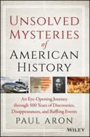 Unsolved Mysteries of American History: An Eye-Opening Journey through 500 Years of Discoveries, Disappearances, and Baffling Events 0762107162 Book Cover