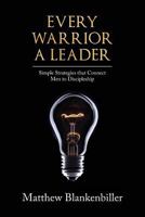 Every Warrior a Leader: Simple Strategies That Connect Men to Discipleship 1542859778 Book Cover