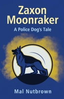 ZAXON MOONRAKER: A Police Dog’s Tale B0CLVRTVTG Book Cover