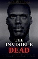 The Invisible Dead: Race, Madness, and the Serial Killer America Forgot B0H6ZQN5MQ Book Cover