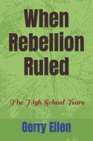 When Rebellion Ruled: The High School Years B0CJXBM53L Book Cover