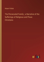 The Persecuted Family; a Narrative of the Sufferings of Religious and Pious Christians 3385116740 Book Cover