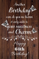 Another Birthday can do you no harm it only adds to your sweetness and charm Happy 64th Birthday: 64 Year Old Birthday Gift Gratitude Journal / Notebook / Diary / Unique Greeting Card 1692867776 Book Cover