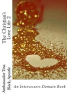 The Christian's Love Life 2: An Intercessors Domain Book 1727324218 Book Cover