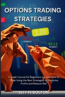 Options Trading Strategies: A Crash Course for Beginners to Learn How to Trade Using the Best Strategies to Maximize Profits and Reduce Risk 1803620536 Book Cover