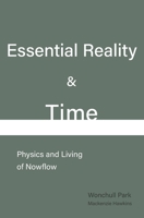 Essential Reality & Time: Physics and Living of Nowflow 1949706079 Book Cover