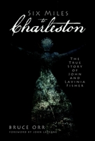 Six Miles to Charleston: The True Story of John and Lavinia Fisher 1609491173 Book Cover