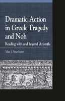 Dramatic Action in Greek Tragedy and Noh: Reading with and beyond Aristotle 1498511244 Book Cover
