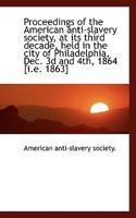 Proceedings of the American Anti-Slavery Society, at Its Third Decade, Held in the City of Philadelp 0530680351 Book Cover