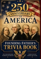 250th Anniversary of America: Founding Father's Trivia: Stories, Facts, and Questions Celebrating the Men Who Shaped the United States (America 250) B0H1MXPRBR Book Cover