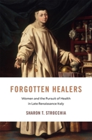 Forgotten Healers: Women and the Pursuit of Health in Late Renaissance Italy 0674241746 Book Cover