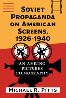 Soviet Propaganda on American Screens: An Amkino Pictures Filmography, 1926-1940 1476699356 Book Cover