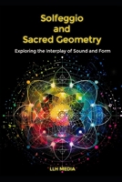 Solfeggio and Sacred Geometry: Exploring the Interplay of Sound and Form B0DTG12KHM Book Cover