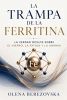 La trampa de la ferritina: La verdad oculta sobre el hierro, la fatiga y la anemia (Iron, Ferritin & Anemia) (Spanish Edition) B0HKLSKFNW Book Cover