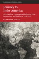 Journey to Indo-América: APRA and the Transnational Politics of Exile, Persecution, and Solidarity, 1918–1945 (Cambridge Latin American Studies) 1009514482 Book Cover