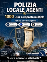 Polizia Locale Agenti : 1000 Quiz a risposta multipla: Codice della strada, procedure di polizia giudiziaria, TULPS e normativa stupefacenti. Guida pratica con soluzioni commentate (Italian Edition) B0HBN576P4 Book Cover
