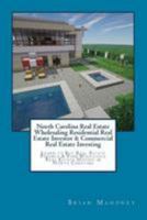 North Carolina Real Estate Wholesaling Residential Real Estate Investor & Commercial Real Estate Investing: Learn to Buy Real Estate Finance & Find Wholesale Real Estate Houses in North Carolina 1544641648 Book Cover
