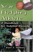 Your Fledgling Athlete: A Handbook for Sideline Parents 1413720757 Book Cover