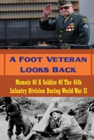A Foot Veteran Looks Back: Memoir Of A Soldier Of The 45th Infantry Division During World War II B09K1TWQHM Book Cover