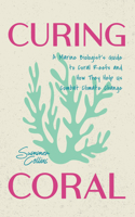 Curing Coral: How Understanding Our Coral Reefs Can Help Us Combat Climate Change 1684818184 Book Cover