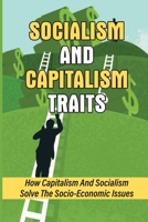 Socialism And Capitalism Traits: How Capitalism And Socialism Solve The Socio-Economic Issues: How To Unify Socialism null Book Cover