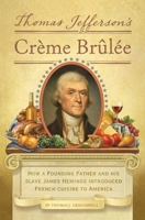 Thomas Jefferson's Creme Brulee: How a Founding Father and His Slave James Hemings Introduced French Cuisine to America 1594745781 Book Cover