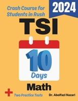 TSI Math Test Prep in 10 Days: Crash Course and Prep Book for Students in Rush. The Fastest Prep Book and Test Tutor + Two Full-Length Practice Tests ... Rapid Reviews, Formula Sheets, Flash Cards) 1637198337 Book Cover