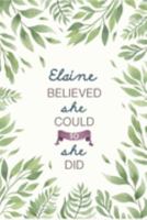 Elaine Believed She Could So She Did: Cute Personalized Name Journal / Notebook / Diary Gift For Writing & Note Taking For Women and Girls (6 x 9 - 110 Blank Lined Pages) 1691334855 Book Cover