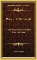 Prince Of The Pulpit: A Pen Picture Of George W. Truett At Work 1514234343 Book Cover