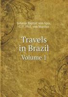 Travels in Brazil, in the Years 1817-1820: Undertaken by Command of His Majesty the King of Bavaria, Volume 1 1014825717 Book Cover