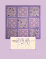 From My Quilted Heart to Yours: Heart Warming Quilts and Heart Healthy Recipes For Your Loved Ones 1500740543 Book Cover
