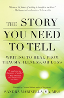 The Story You Need to Tell: Writing to Heal from Trauma, Illness, or Loss 1608684830 Book Cover