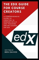 The EDX Guide for Course Creators: A Comprehensive Guide to Creating In-Demand Skills and Teaching Online Course on eDX B09TDW4XFN Book Cover