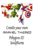 Create your own MARVEL THEMED Polygon 3D Sculptures: Sculptures in the style of your favourite superheroes. 1716434114 Book Cover