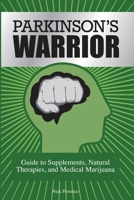 Parkinson's Warrior: Guide to Supplements, Natural Therapies, and Medical Marijuana 1087980321 Book Cover