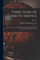Three Years of Arctic Service: An Account of the Lady Franklin Bay Expedition of 1881-84 and the Attainment of the Farthest North, Vol. 2 101623077X Book Cover