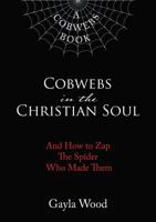 Cobwebs in the Christian Soul: And How to Zap The Spider Who Made Them 1595559094 Book Cover