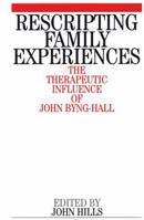 Rescripting Family Expereince: The Therapeutic Influence of John Byng-Hall 1861562632 Book Cover