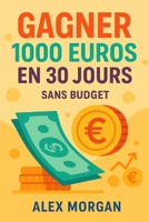 Gagner 1000€ en 30 jours (sans budget) (Business / gagner de l'argent facilement) (French Edition) B0F6T8D4H2 Book Cover