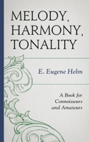 Melody, Harmony, Tonality: A Book for Connoisseurs and Amateurs 0810886391 Book Cover