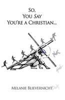 So, You Say You're a Christian 1628802618 Book Cover
