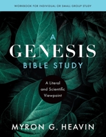 A Genesis Bible Study: A Literal and Scientific Viewpoint 1646451899 Book Cover